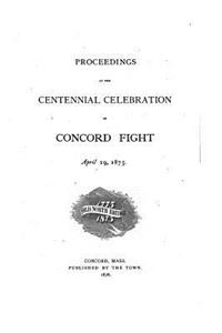 Proceedings at the Centennial Celebration of Concord Fight