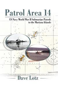 Patrol Area 14: Us Navy World War Ii Submarine Patrols to the Mariana Islands