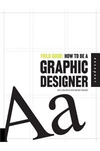 Field Guide: How to Be a Graphic Designer