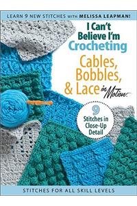 I Can't Believe I'm Crocheting Cables, Bobbles, & Lace in Motion