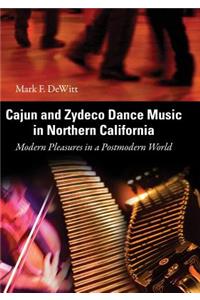 Cajun and Zydeco Dance Music in Northern California: Modern Pleasures in a Postmodern World