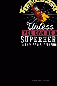 Always Be Yourself Unless You Can Be A Superhero Then Be A Superhero