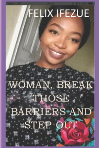 Woman, Break Those Barriers and Step Out.