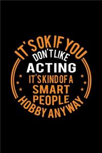 It's Okay If You Don't Like Acting It's Kind Of A Smart People Hobby Anyway
