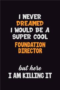 I Never Dreamed I would Be A Super Cool Foundation Director But Here I Am Killing It