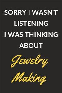 Sorry I Wasn't Listening I Was Thinking About Jewelry Making