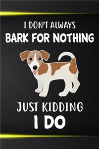 I Don't Always Bark For Nothing Just Kidding I Do
