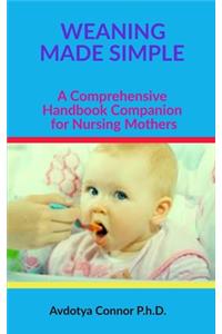 Weaning Made Simple: A Comprehensive Handbook Companion for Nursing Mothers