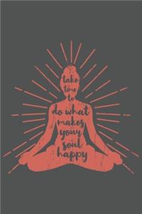 Take Time To Do What Makes Your Soul Happy