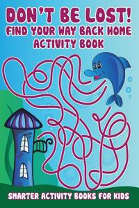 Don't Be Lost! Find Your Way Back Home Activity Book