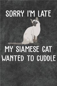Sorry I'm Late My Siamese Cat Wanted To Cuddle Notebook Journal