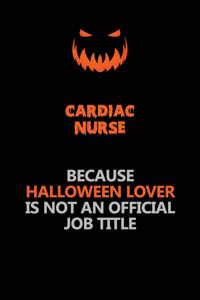Cardiac Nurse Because Halloween Lover Is Not An Official Job Title