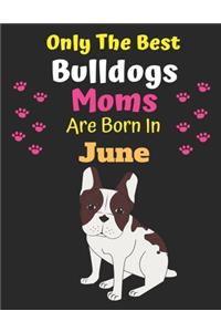 Only The Best Bulldogs Moms Are Born In June