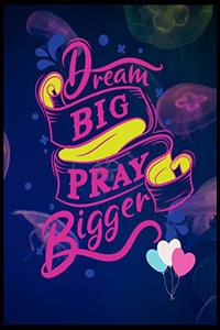 Dream Big Pray Bigger