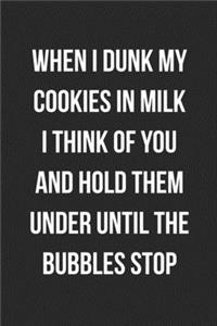 When I Dunk My Cookies In Milk I Think Of You And Hold Them Under Until The Bubbles Stop