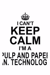 I Can't Keep Calm I'm A Pulp And Paper Man. Technologist