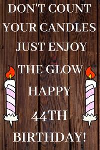 Don't Count Your Candles Just Enjoy The Glow Happy 44th Birthday