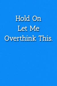Hold On Let Me Overthink This. Notebook