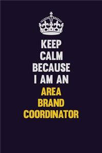 Keep Calm Because I Am An Area Brand Coordinator