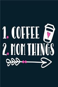 1. Coffee 2. Mom Things