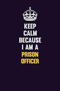 Keep Calm Because I Am A Prison Officer