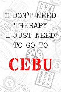 I Don't Need Therapy I Just Need To Go To Cebu