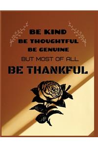 Be kind be thoughtful be genuine but most of all be thankful