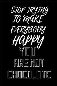 Stop trying to make everybody happy, you are not chocolate