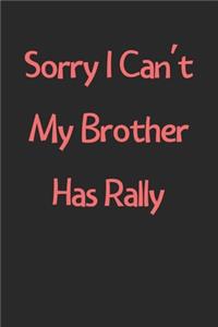 Sorry I Can't My Brother Has Rally