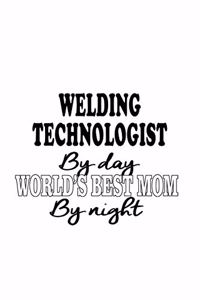 Welding Technologist By Day World's Best Mom By Night
