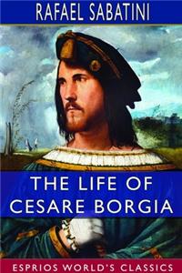 Life of Cesare Borgia (Esprios Classics)