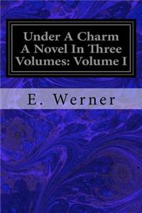 Under A Charm A Novel In Three Volumes