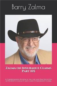 Zalma on Insurance Claims Part 105: A Comprehensive Review of the Law and Practicalities of Property, Casualty and Liability Insurance Claims