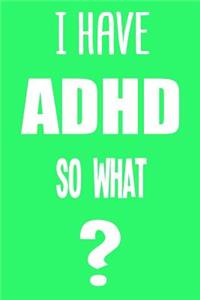 I Have ADHD So What?