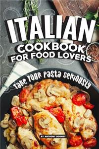 Italian Cookbook for Food Lovers: Take Your Pasta Seriously