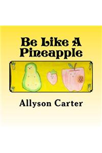Be Like A Pineapple
