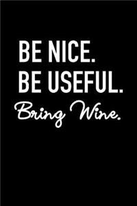 Be Nice Be Useful Bring Wine