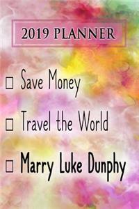 2019 Planner: Save Money, Travel the World, Marry Luke Dunphy: Luke Dunphy 2019 Planner