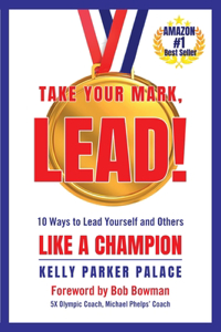 Take Your Mark, LEAD!: Ten Ways to Lead Yourself and Others Like a Champion
