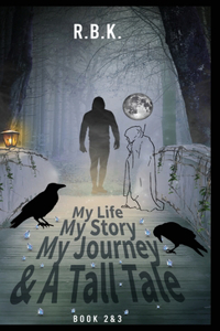 MY LIFE MY STORY MY JOURNEY AND A TALL TALE Book 2 &3 - Part 2&3