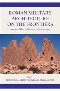 Roman Military Architecture on the Frontiers: Armies and Their Architecture in Late Antiquity