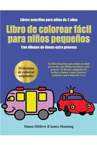 Libros sencillos para niños de 2 años: Un libro de pintar para niños en edad preescolar con dibujos de líneas extra gruesas: 50 diseños originales de coches, aviones, trenes, barcos y cam