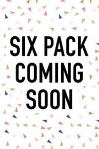 Six Pack Coming Soon