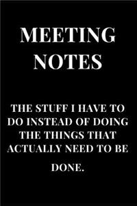 Meeting Notes the Stuff I Have to Do Instead of Doing the Things That Actually Need to Be Done