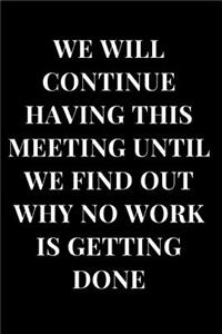 We Will Continue Having This Meeting Until We Find Out Why No Work Is Getting Done