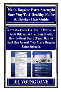 Men's Rogaine Extra Strength: Sure Way to a Healthy, Fuller & Thicker Hair Guide: A Reliable Guide on How to Prevent & Treat Baldness & Hair Loss & Also, How to Boost Beard (Facial Hair) & Bald...