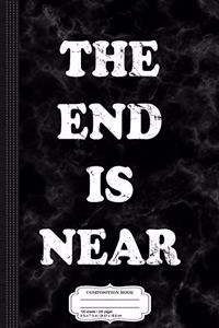 The End Is Near Composition Notebook