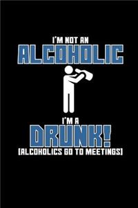 I'm Not an Alcoholic, I'm a Drunk! (Alcoholics Go to Meetings)