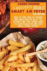 5 Ingredients Breville Smart Air Fryer Oven Cookbook