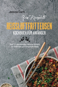 Das komplette Heissluftfritteusen- Kochbuch fur Anfanger